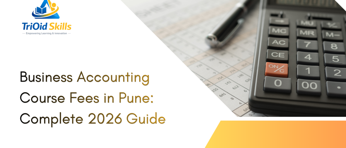Trioid Skills promotional graphic for Business Accounting course fees in Pune, featuring a calculator, pen, and financial documents with the text “Business Accounting Course Fees in Pune: Complete 2026 Guide.”